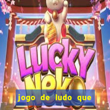 jogo de ludo que ganha dinheiro